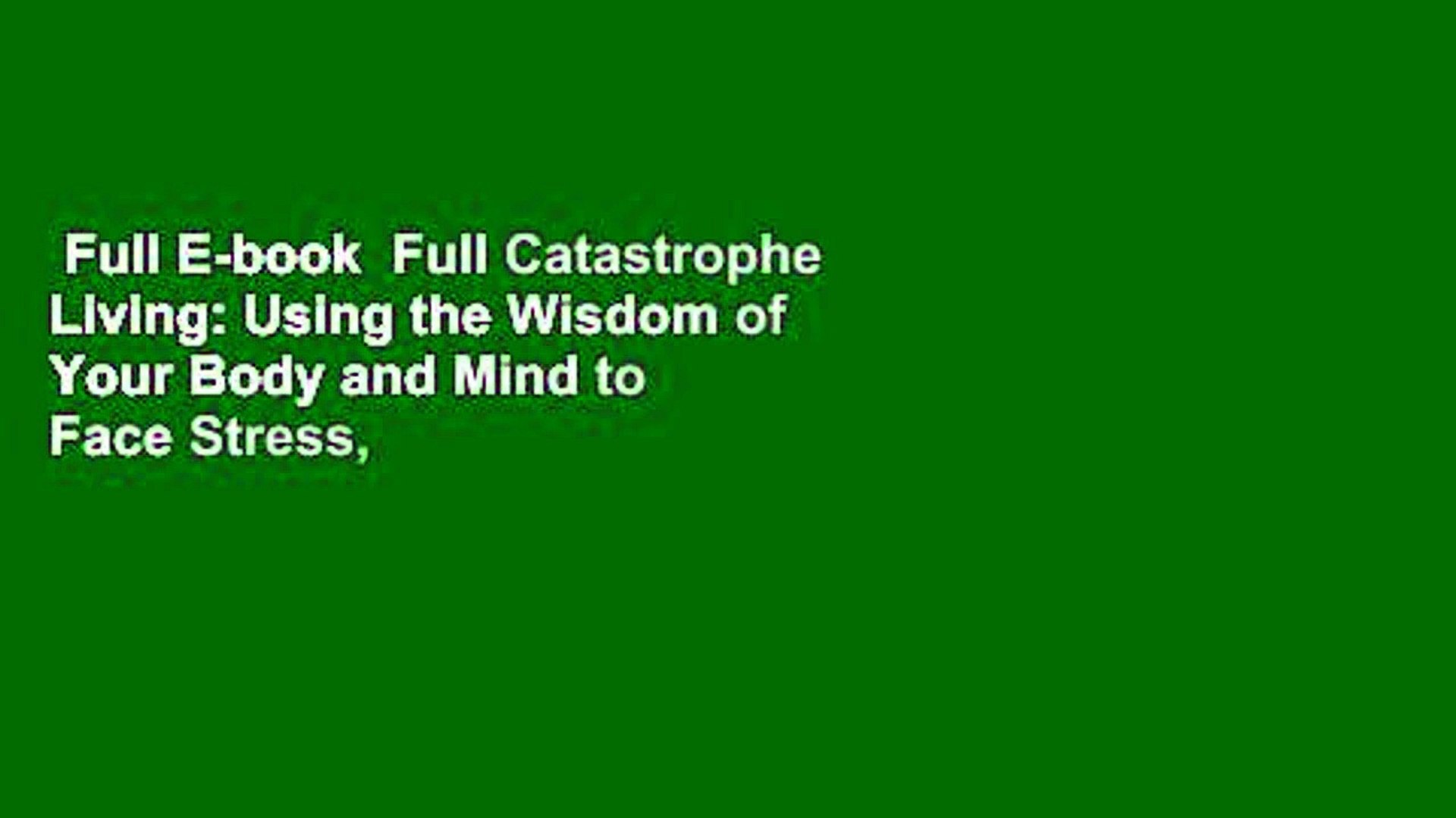 Full E-book  Full Catastrophe Living: Using the Wisdom of Your Body and Mind to Face Stress,
