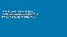 Full E-book  USMLE Step 2 CS Lecture Notes 2018-2019: Powerful Tools to Help You Score Higher