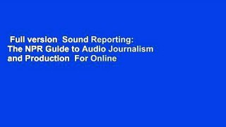 Full version  Sound Reporting: The NPR Guide to Audio Journalism and Production  For Online