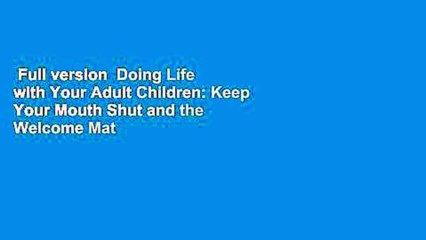 Full version  Doing Life with Your Adult Children: Keep Your Mouth Shut and the Welcome Mat Out