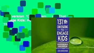 Full version  131 Conversations That Engage Kids: How to Get Kids Talking, Grow Their