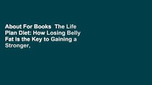 About For Books  The Life Plan Diet: How Losing Belly Fat is the Key to Gaining a Stronger,