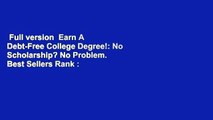 Full version  Earn A Debt-Free College Degree!: No Scholarship? No Problem.  Best Sellers Rank :