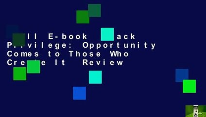 Full E-book  Black Privilege: Opportunity Comes to Those Who Create It  Review