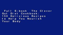 Full E-book  The Clever Gut Diet Cookbook: 150 Delicious Recipes to Help You Nourish Your Body