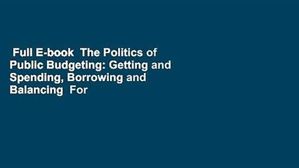 Full E-book  The Politics of Public Budgeting: Getting and Spending, Borrowing and Balancing  For