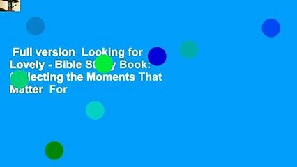 Full version  Looking for Lovely - Bible Study Book: Collecting the Moments That Matter  For