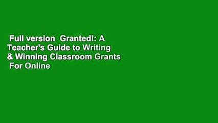 Full version  Granted!: A Teacher's Guide to Writing & Winning Classroom Grants  For Online