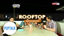PopTalk: Tatlong rooftop restaurants pop or flop?