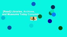 [Read] Libraries, Archives, and Museums Today Complete