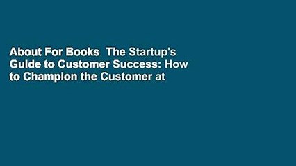 About For Books  The Startup's Guide to Customer Success: How to Champion the Customer at Your