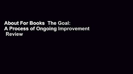 About For Books  The Goal: A Process of Ongoing Improvement  Review