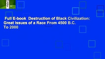 Full E-book  Destruction of Black Civilization: Great Issues of a Race From 4500 B.C. To 2000