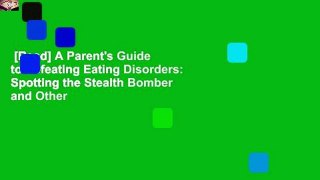 [Read] A Parent's Guide to Defeating Eating Disorders: Spotting the Stealth Bomber and Other