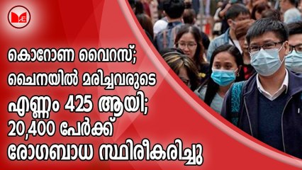കൊ​റോ​ണ വൈ​റ​സ്; ചൈ​ന​യി​ൽ മ​രി​ച്ച​വ​രു​ടെ എ​ണ്ണം 425 ആ​യി; 20,400 പേ​ർ​ക്കു രോ​ഗ​ബാ​ധ സ്ഥി​രീ​ക​രി​ച്ചു