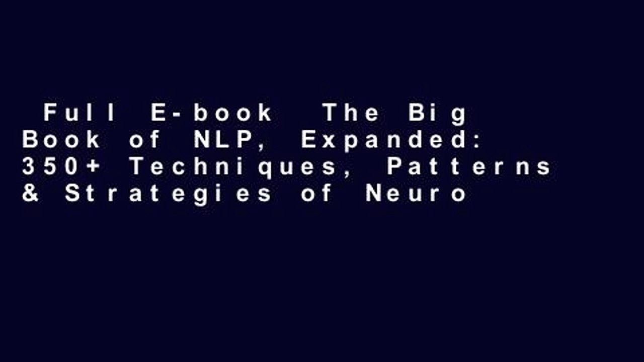 Full E-book  The Big Book of NLP, Expanded: 350+ Techniques, Patterns & Strategies of Neuro