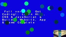 Full version  Get Coding!: Learn Html, CSS & JavaScript & Build a Website, App & Game Complete