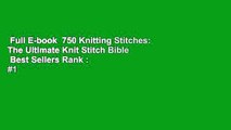 Full E-book  750 Knitting Stitches: The Ultimate Knit Stitch Bible  Best Sellers Rank : #1