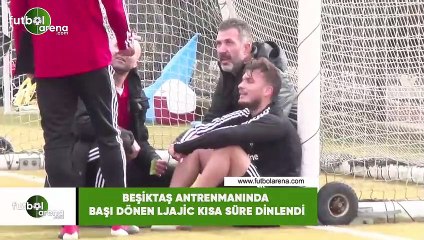 Beşiktaş antrenanında başı dönen Ljaic kısa süre dinlendi