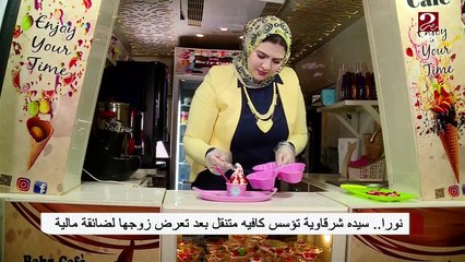 #صباحك_مصري | نورا .. سيدة شرقاوية تؤسس كافيه متنقل بعد تعرض زوجها لضائقة مالية