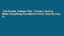 Full E-book  Amazon Fba: : Private Labeling Bible: Everything You Need to Know, Step-By-Step, to