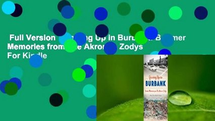 Full Version  Growing Up in Burbank: Boomer Memories from The Akron to Zodys  For Kindle