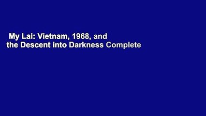 My Lai: Vietnam, 1968, and the Descent into Darkness Complete