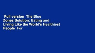 Full version  The Blue Zones Solution: Eating and Living Like the World's Healthiest People  For