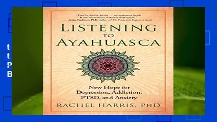 Full version  Listening to Ayahuasca: New Hope to Depression. Addiction, Ptsd, and Anxiety  Best