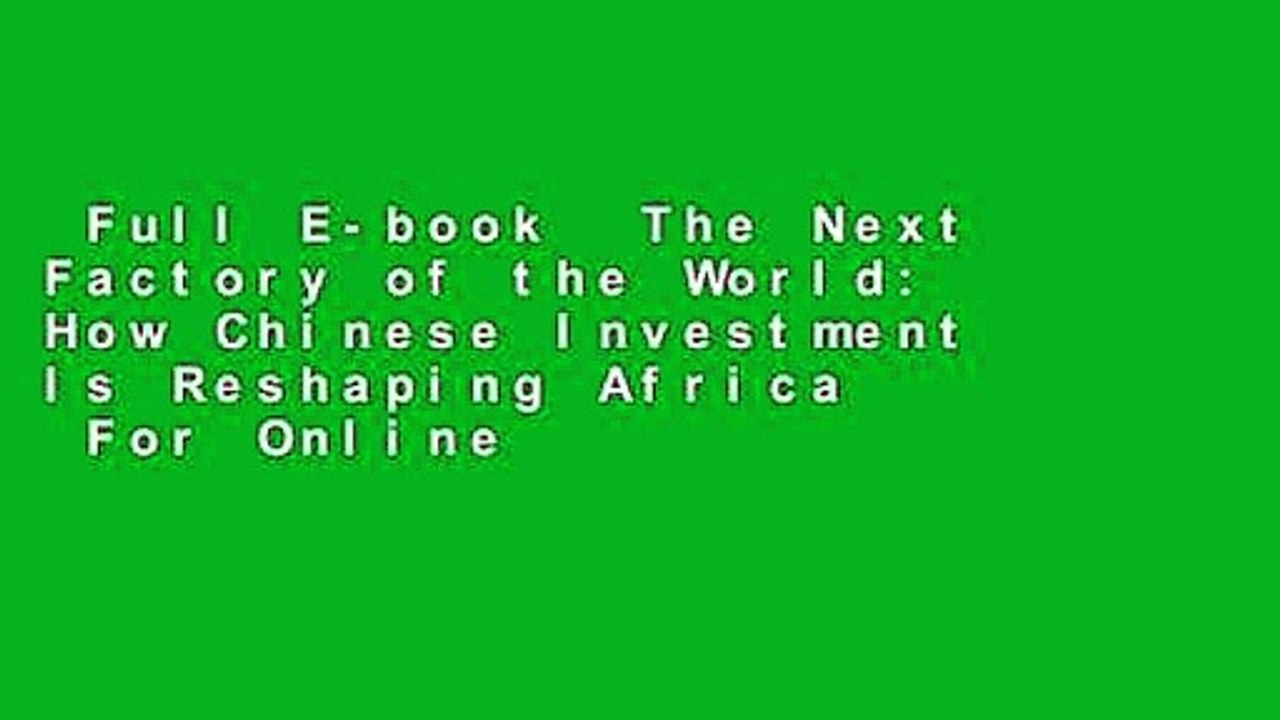 Full E-book  The Next Factory of the World: How Chinese Investment Is Reshaping Africa  For Online