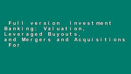 Full version  Investment Banking: Valuation, Leveraged Buyouts, and Mergers and Acquisitions  For