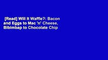 [Read] Will It Waffle?: Bacon and Eggs to Mac 'n' Cheese, Bibimbap to Chocolate Chip Cookies--53