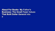 About For Books  My Father's Business: The Small-Town Values That Built Dollar General into a