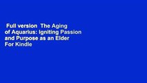 Full version  The Aging of Aquarius: Igniting Passion and Purpose as an Elder  For Kindle