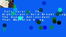 Full version  The Alpha Lipoic Acid Breakthrough: The Superb Antioxidant That May Slow Aging,