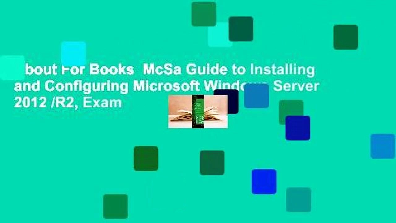 About For Books  McSa Guide to Installing and Configuring Microsoft Windows Server 2012 /R2, Exam