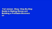 Full version  Ebay: Step-By-Step Guide to Making Money and Building a Profitable Business on Ebay