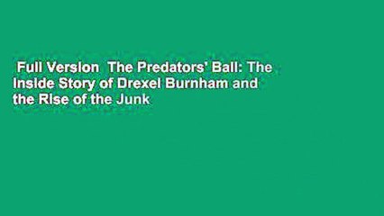 Full Version  The Predators' Ball: The Inside Story of Drexel Burnham and the Rise of the Junk