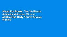 About For Books  The 30-Minute Celebrity Makeover Miracle: Achieve the Body You've Always Wanted