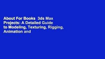 About For Books  3ds Max Projects: A Detailed Guide to Modeling, Texturing, Rigging, Animation and