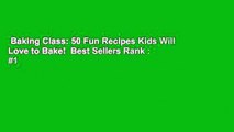 Baking Class: 50 Fun Recipes Kids Will Love to Bake!  Best Sellers Rank : #1