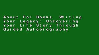 About For Books  Writing Your Legacy: Uncovering Your Life Story Through Guided Autobiography