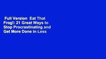 Full Version  Eat That Frog!: 21 Great Ways to Stop Procrastinating and Get More Done in Less