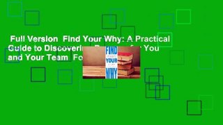 Full Version  Find Your Why: A Practical Guide to Discovering Purpose for You and Your Team  For