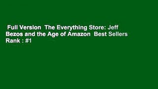 Full Version  The Everything Store: Jeff Bezos and the Age of Amazon  Best Sellers Rank : #1