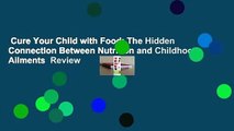 Cure Your Child with Food: The Hidden Connection Between Nutrition and Childhood Ailments  Review