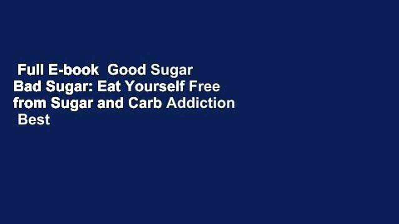 Full Ebook Good Sugar Bad Sugar Eat Yourself Free from Sugar and Carb Addiction Best Sellers