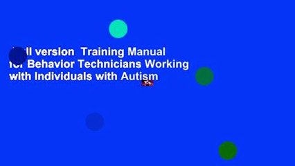 Full version  Training Manual for Behavior Technicians Working with Individuals with Autism