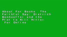 About For Books  The Faithful Spy: Dietrich Bonhoeffer and the Plot to Kill Hitler  For Online