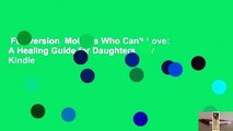 Full version  Mothers Who Can't Love: A Healing Guide for Daughters  For Kindle